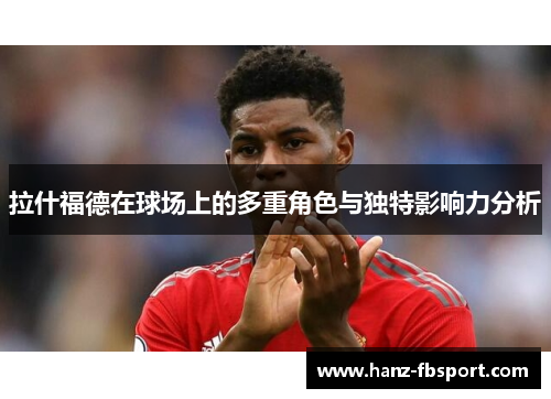 拉什福德在球场上的多重角色与独特影响力分析