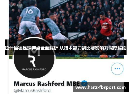拉什福德足球特点全面解析 从技术能力到比赛影响力深度解读