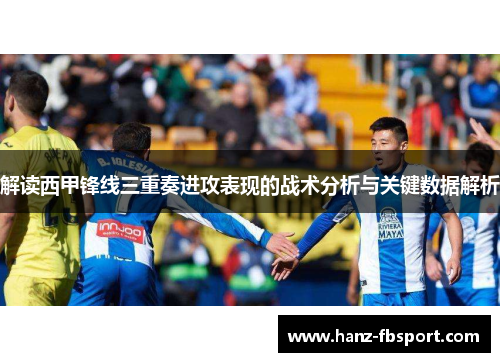 解读西甲锋线三重奏进攻表现的战术分析与关键数据解析