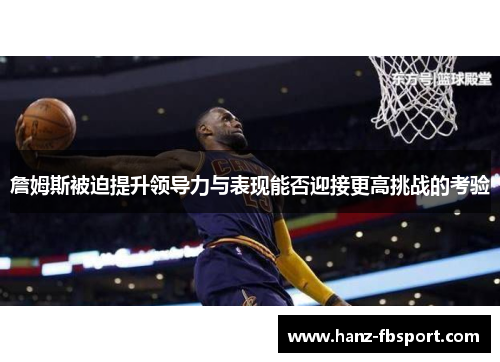 詹姆斯被迫提升领导力与表现能否迎接更高挑战的考验