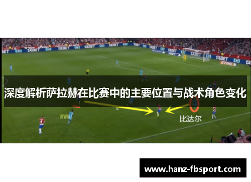 深度解析萨拉赫在比赛中的主要位置与战术角色变化