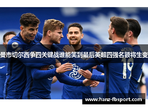 曼市切尔西争四关键战谁能笑到最后英超四强名额将生变