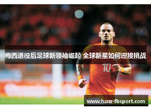梅西退役后足球新领袖崛起 全球新星如何迎接挑战