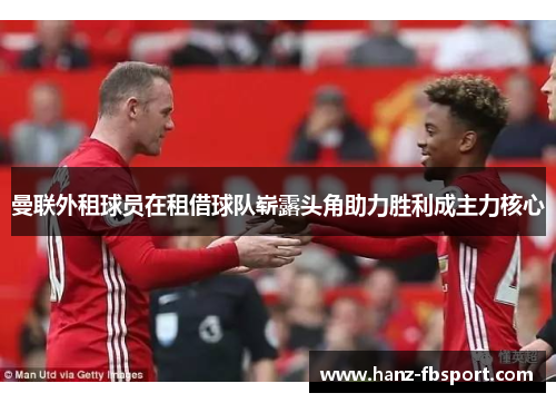 曼联外租球员在租借球队崭露头角助力胜利成主力核心