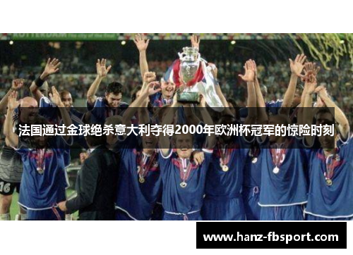 法国通过金球绝杀意大利夺得2000年欧洲杯冠军的惊险时刻