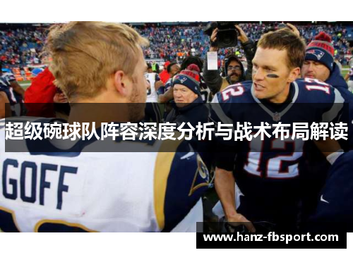 超级碗球队阵容深度分析与战术布局解读